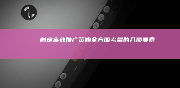 制定高效推广策略：全方面考量的八项要素